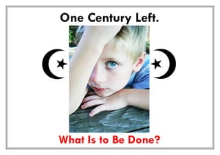 One Century Left.




What Is to Be Done?
 