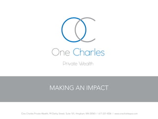 One Charles Private Wealth Proprietary & Confidential PresentaionOne Charles Private Wealth, 99 Derby Street, Suite 101, Hingham, MA 02043 / 617-337-4206 / www.onecharlespw.com
MAKING AN IMPACT
 