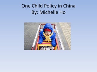 One Child Policy in ChinaBy: Michelle Ho,[object Object]