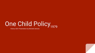One Child Policy1979History 420: Presentation by Michele Uemoto
 