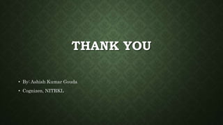 THANK YOU
• By: Ashish Kumar Gouda
• Cognizen, NITRKL
 