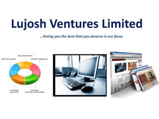 Lujosh Ventures Limited
…Giving you the best that you deserve is our focus
 