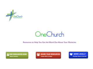 OneChurch
Resources to Help You Get the Word Out About Your Ministries
 