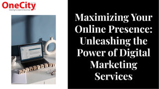 Maximizing Your
Online Presence:
Unleashing the
Power of Digital
Marketing
Services
Maximizing Your
Online Presence:
Unleashing the
Power of Digital
Marketing
Services
 