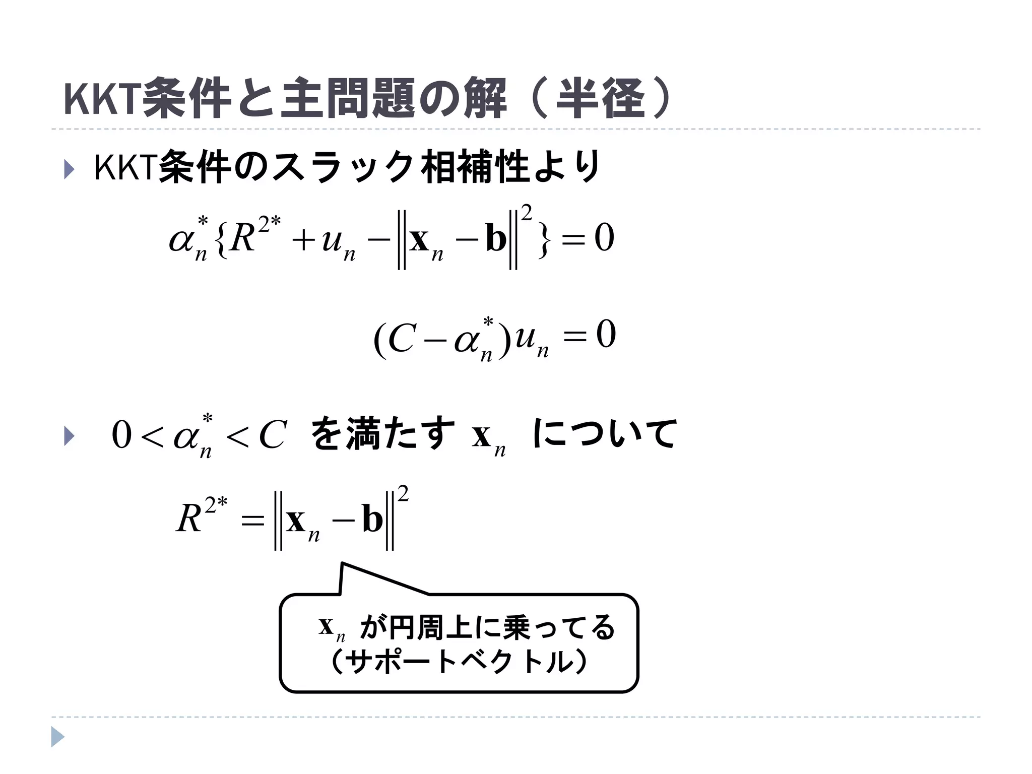 KKT条件と主問題の解（半径）
 KKT条件のスラック相補性より
 を満たす について
0nu)( *
nC 
が円周上に乗ってる
（サポートベクトル）
nx
0}{
2*2*
 bxnnn uR
Cn  *
0 
2*2
bx  nR
nx
 