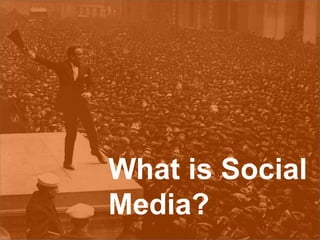 What is Social
Media?
 