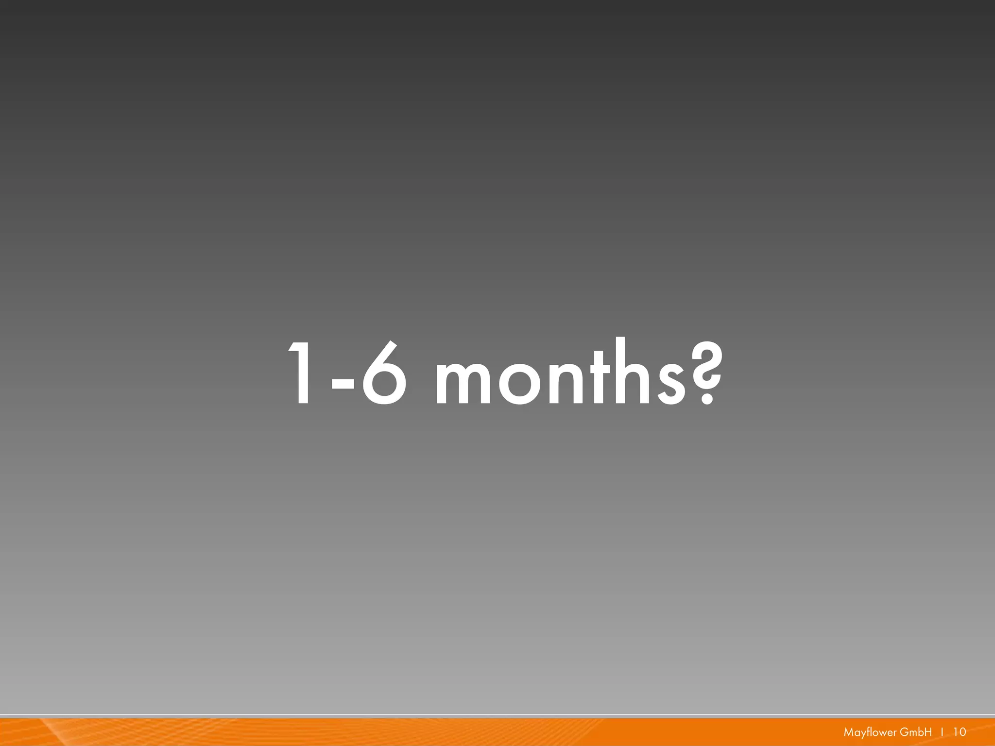 1-6 months?


              Mayflower GmbH I 10
 