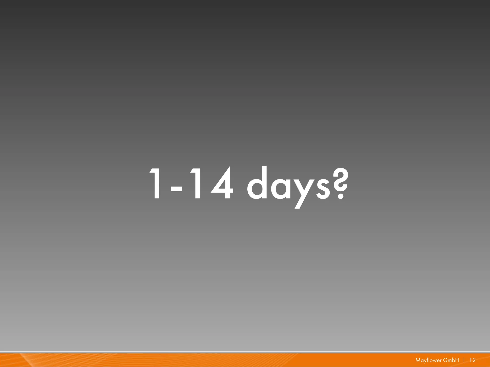 1-14 days?


             Mayflower GmbH I 12
 