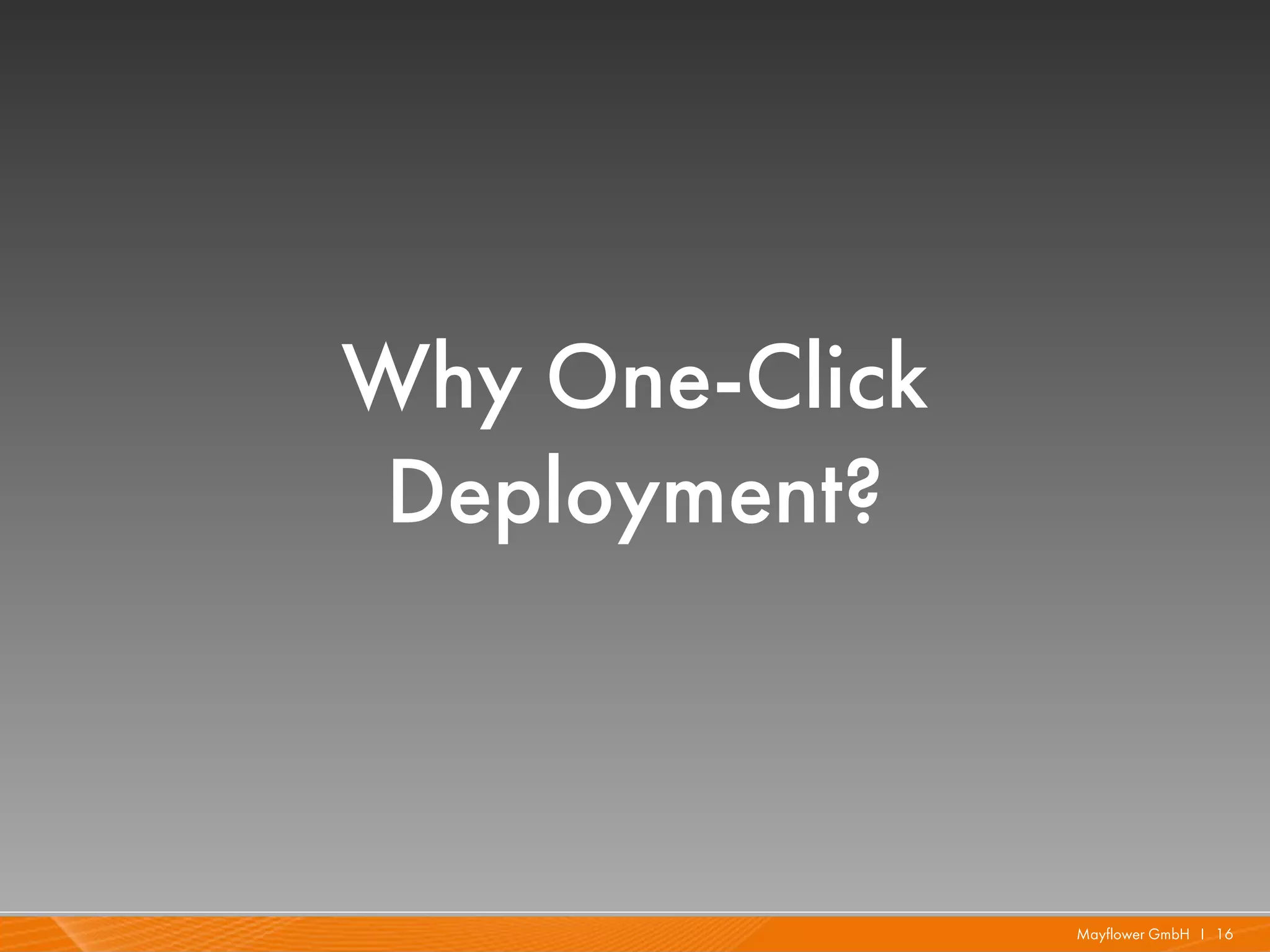 Why One-Click
Deployment?



                Mayflower GmbH I 16
 