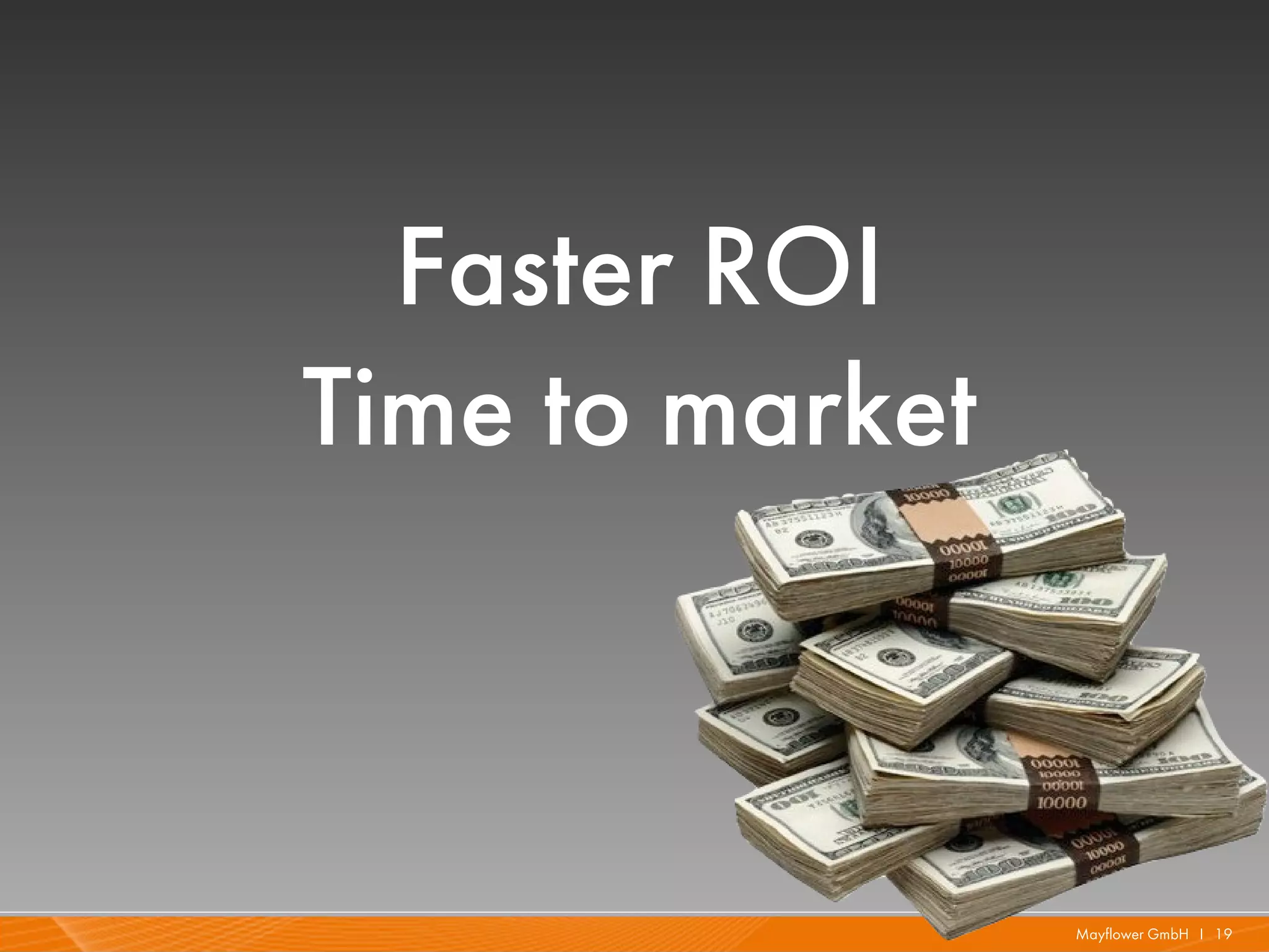 Faster ROI
Time to market



                 Mayflower GmbH I 19
 