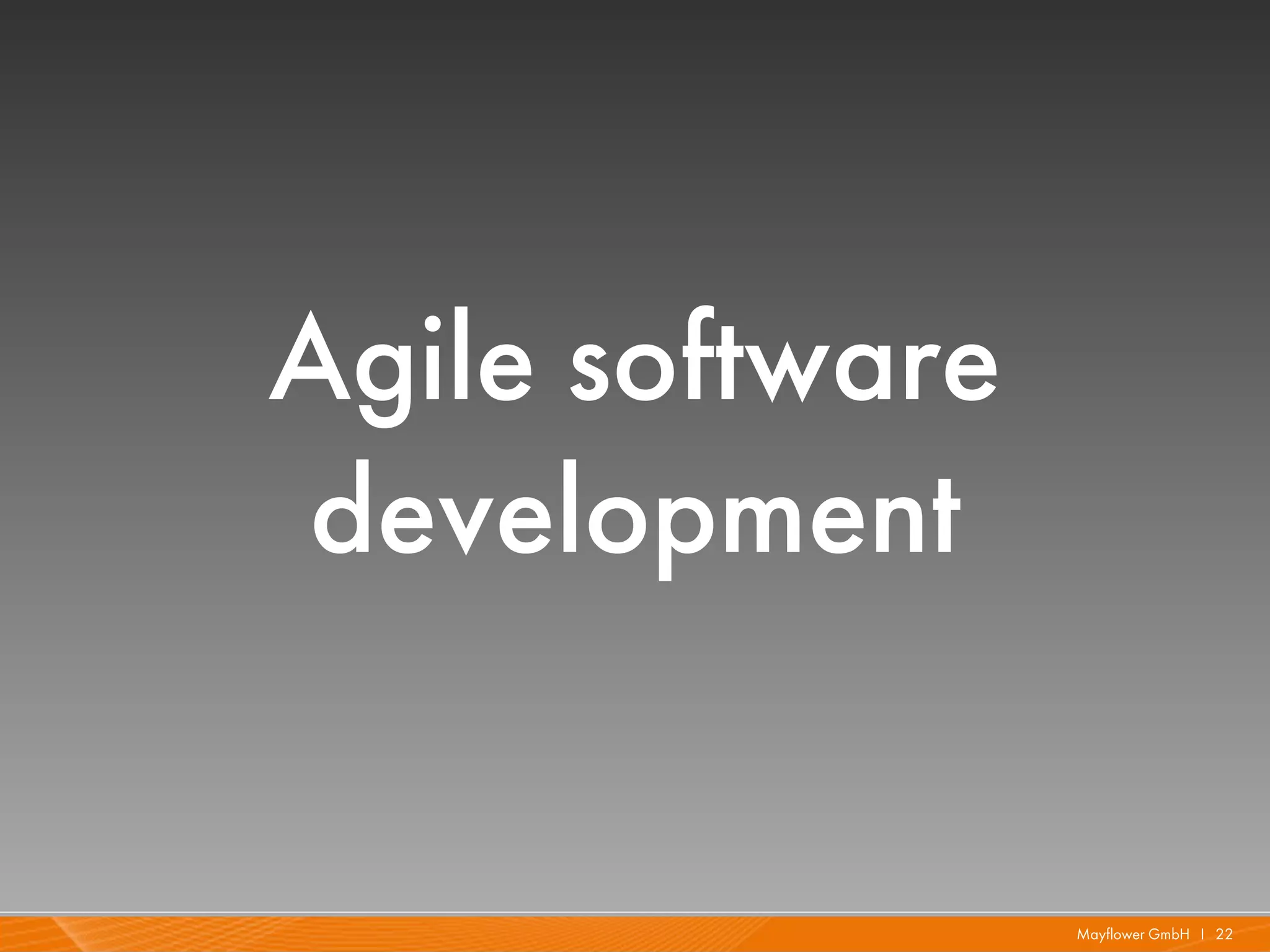 Agile software
development


                 Mayflower GmbH I 22
 