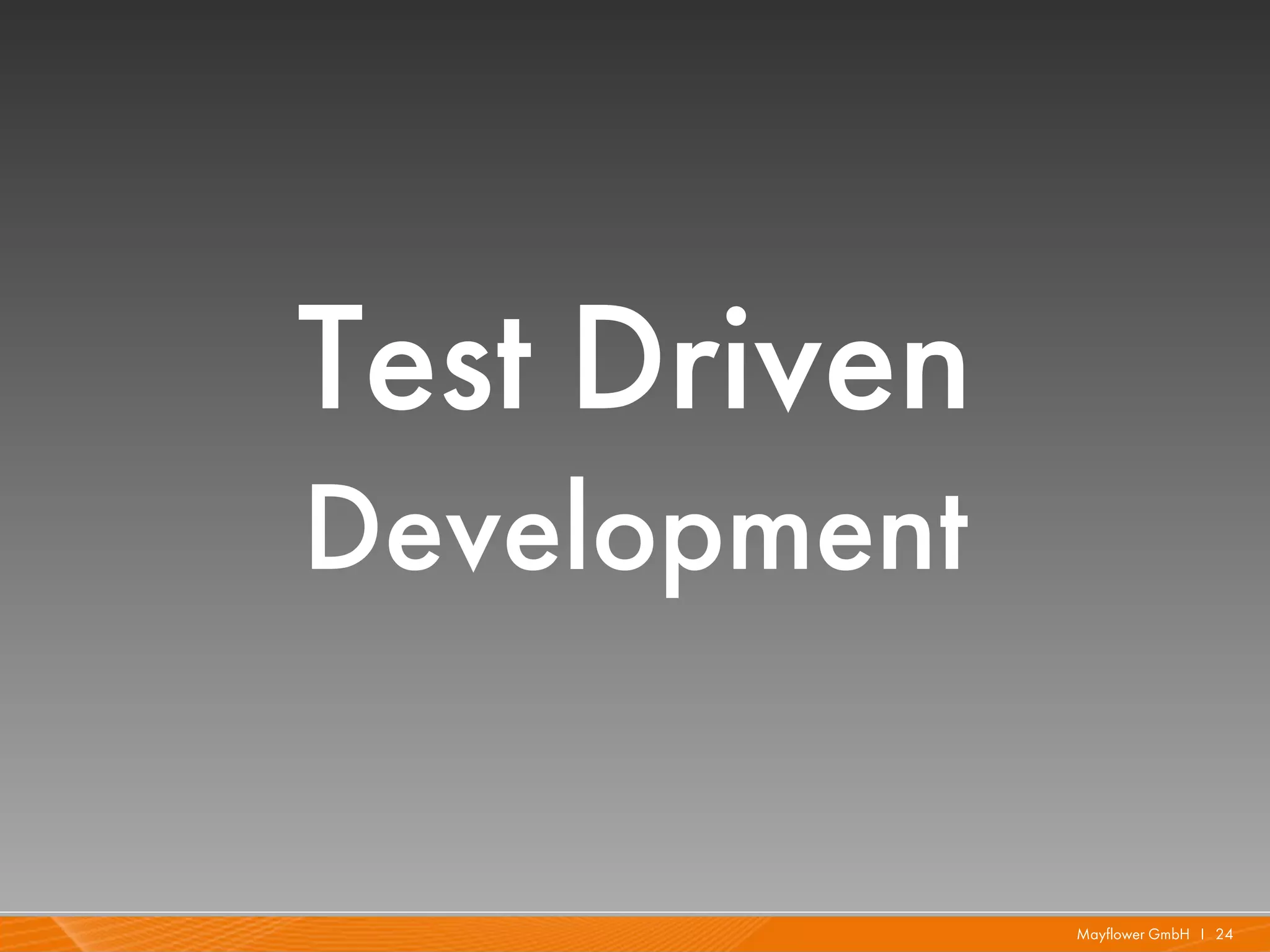 Test Driven
Development

              Mayflower GmbH I 24
 