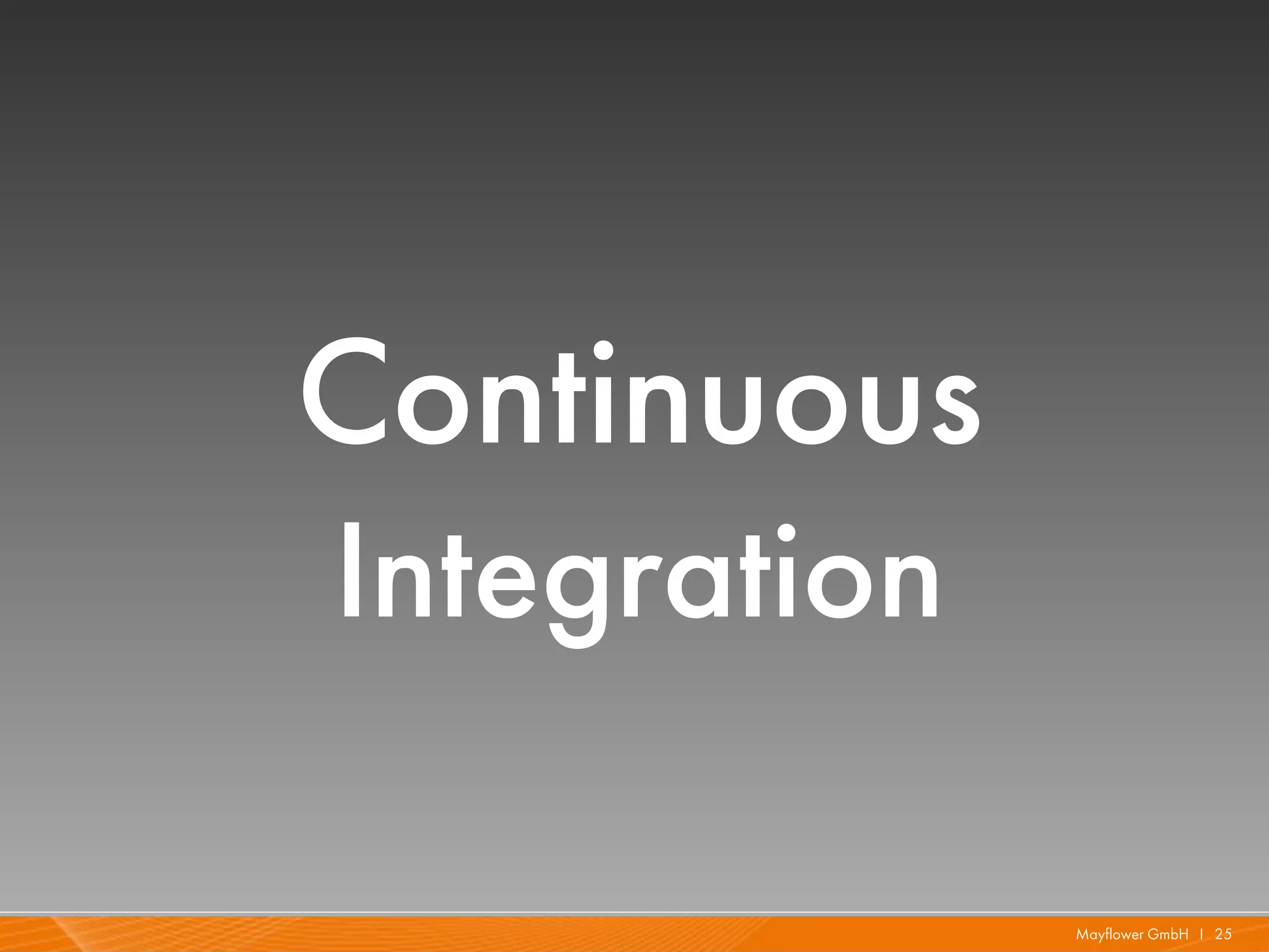 Continuous
Integration

              Mayflower GmbH I 25
 