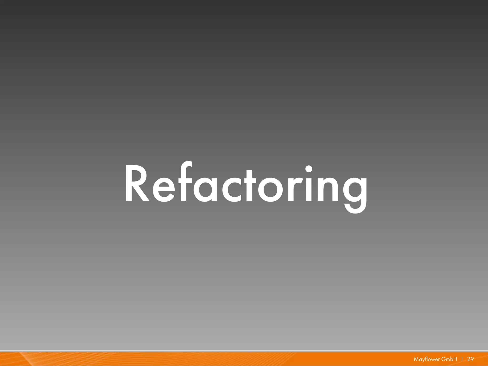 Refactoring

              Mayflower GmbH I 29
 
