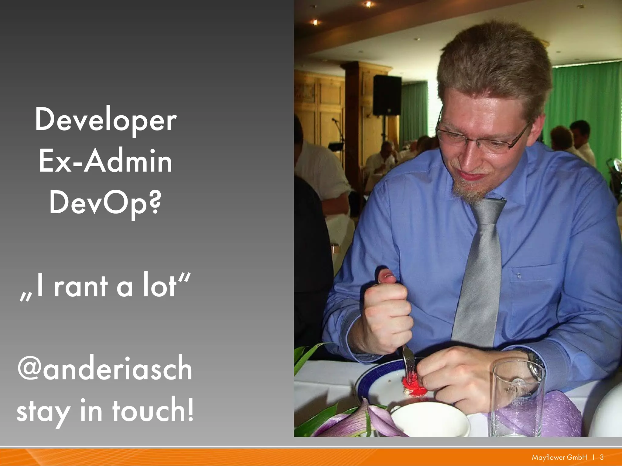Developer
 Ex-Admin
  DevOp?

„I rant a lot“

@anderiasch
stay in touch!
                 Mayflower GmbH I 3
 