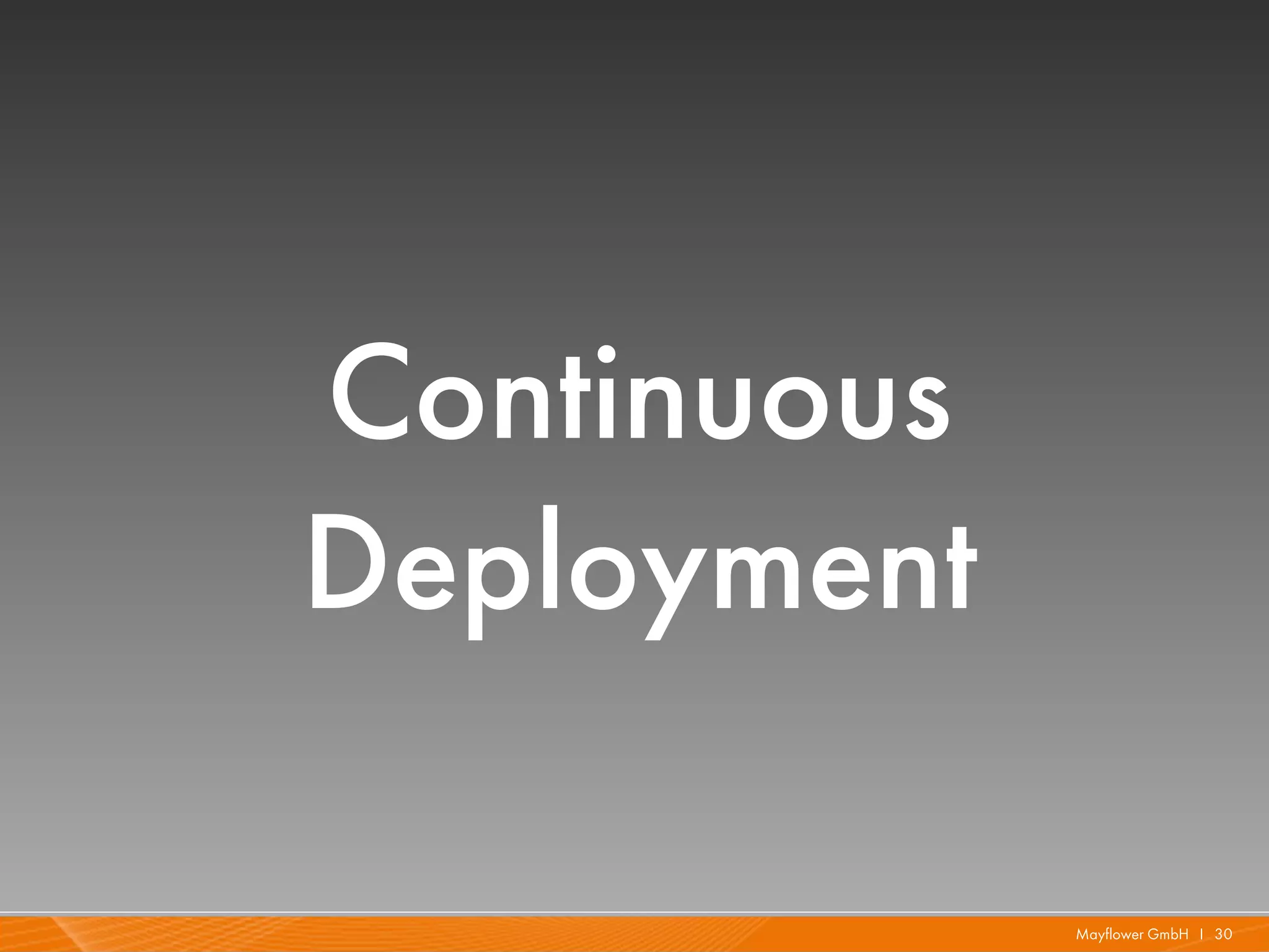 Continuous
Deployment

             Mayflower GmbH I 30
 