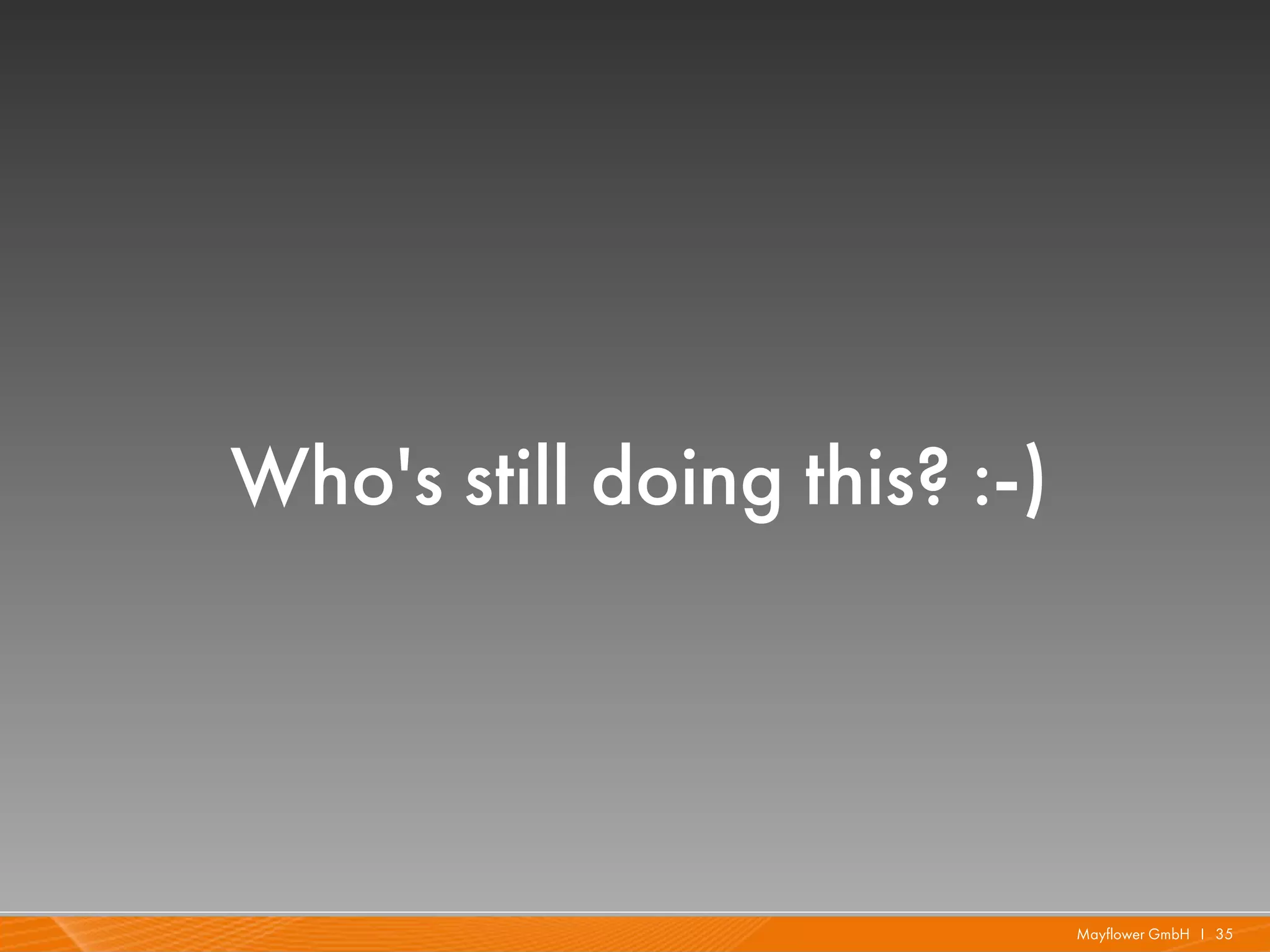 Who's still doing this? :-)




                              Mayflower GmbH I 35
 