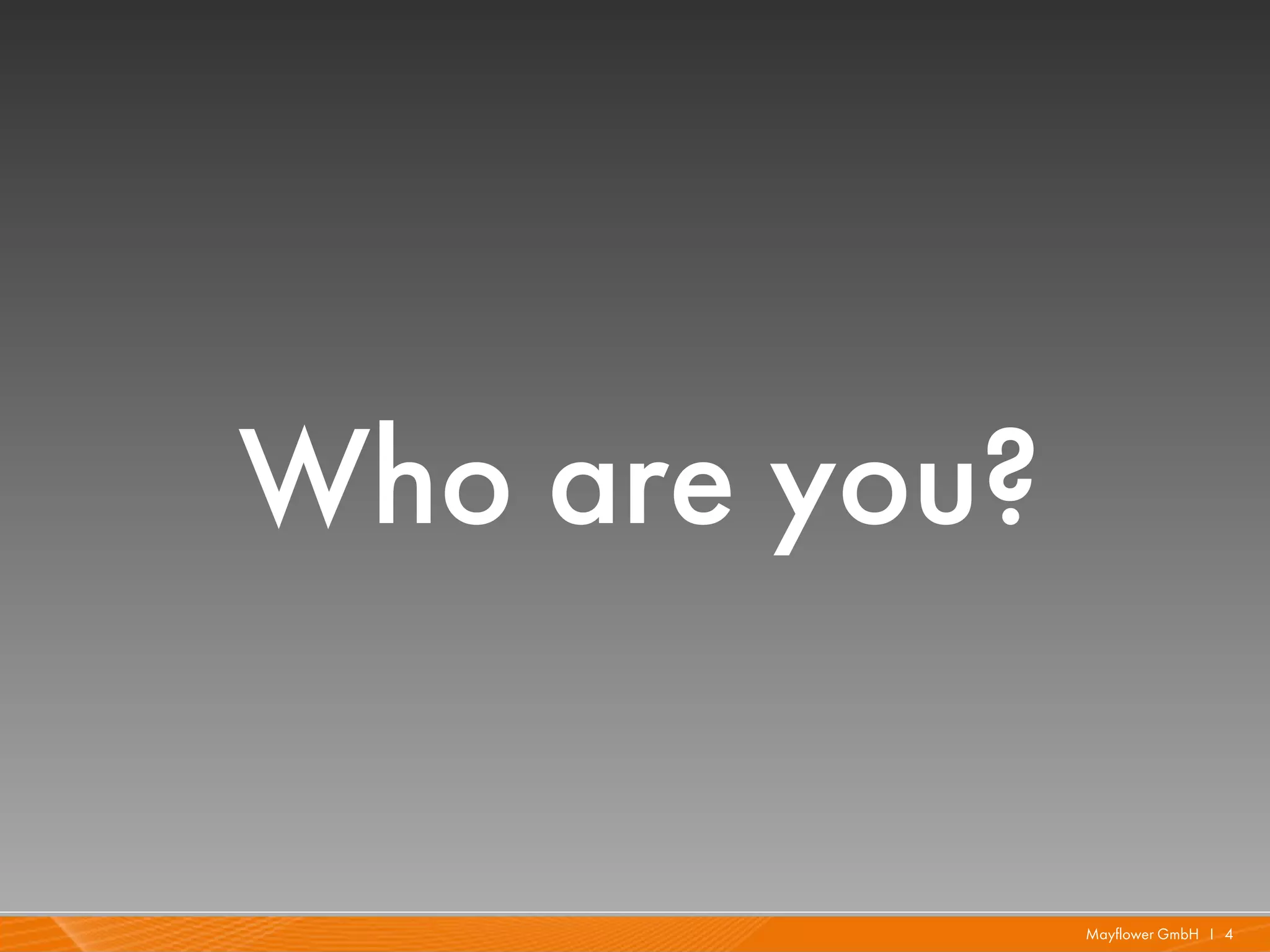Who are you?

               Mayflower GmbH I 4
 