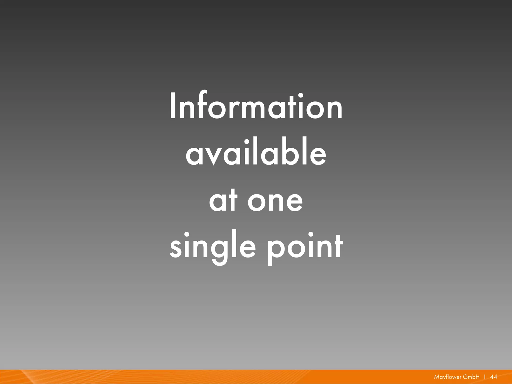 Information
 available
   at one
single point


               Mayflower GmbH I 44
 