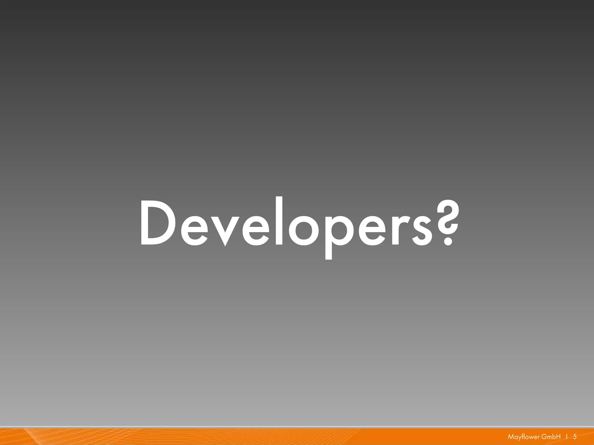 Developers?

              Mayflower GmbH I 5
 