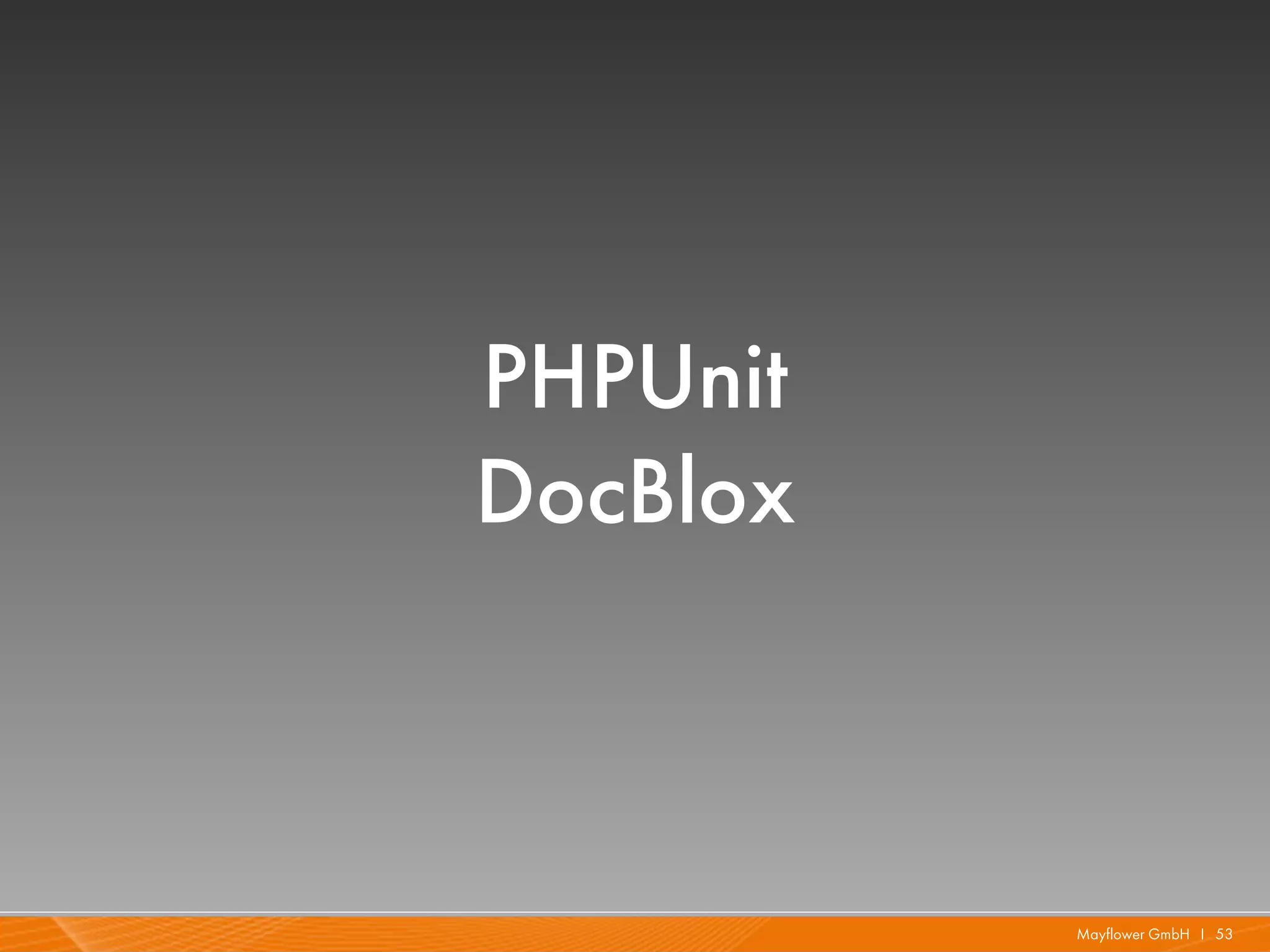 PHPUnit
DocBlox



          Mayflower GmbH I 53
 