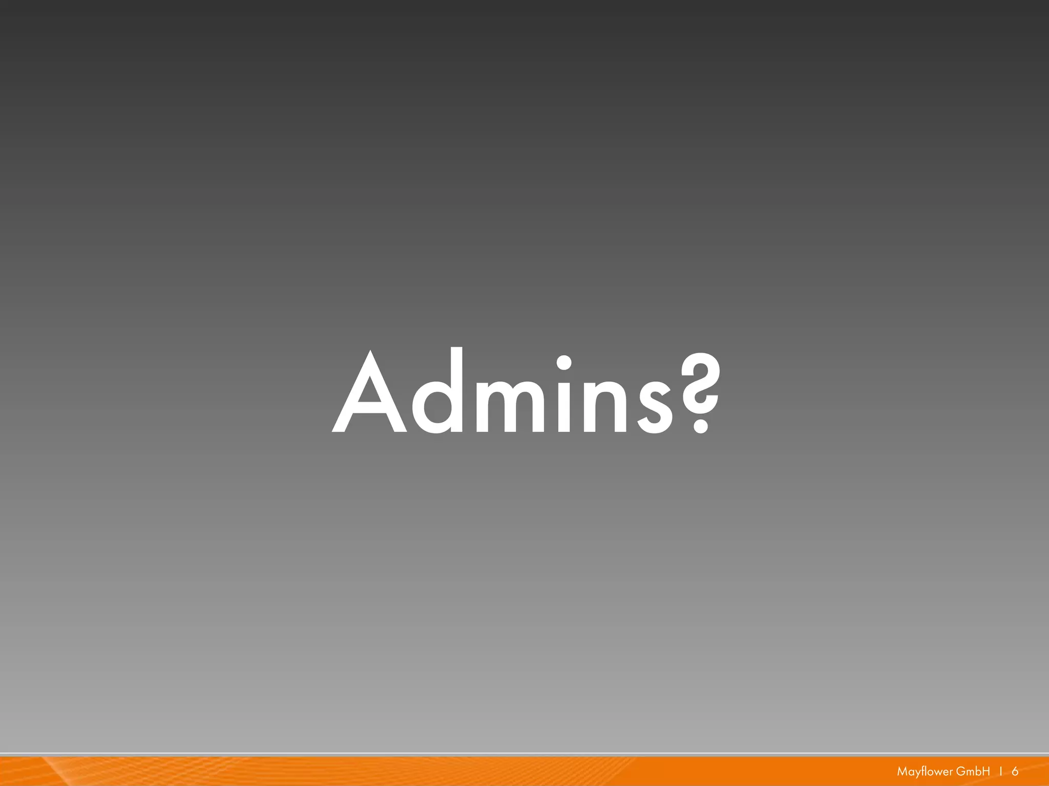 Admins?

          Mayflower GmbH I 6
 
