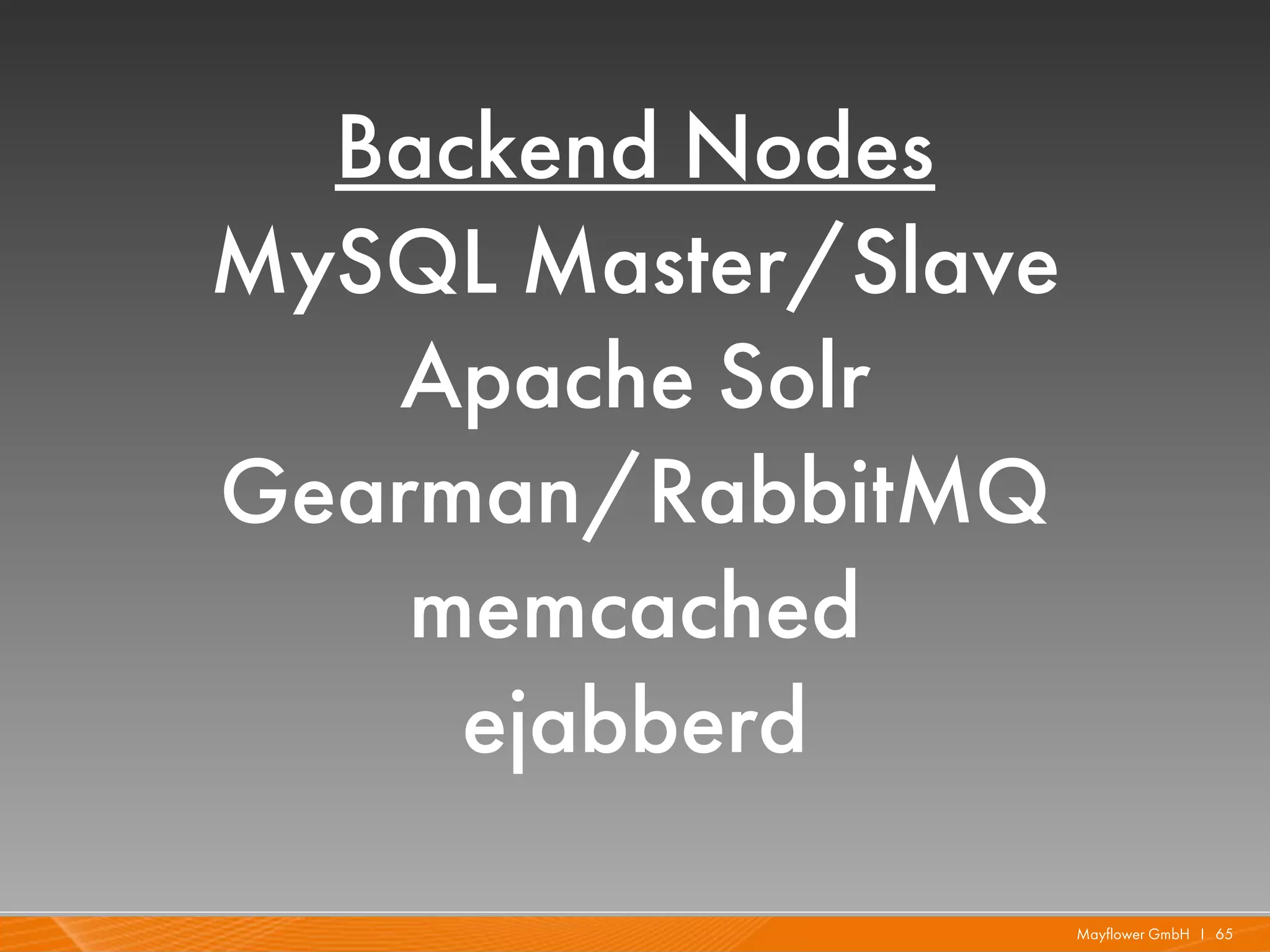 Backend Nodes
MySQL Master/Slave
   Apache Solr
Gearman/RabbitMQ
    memcached
     ejabberd
                     Mayflower GmbH I 65
 