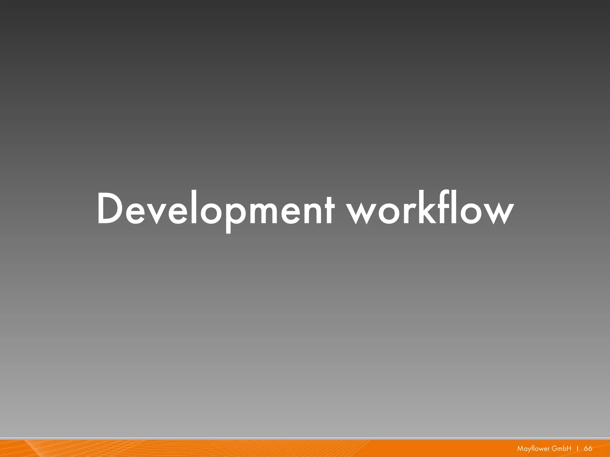 Development workflow



                       Mayflower GmbH I 66
 