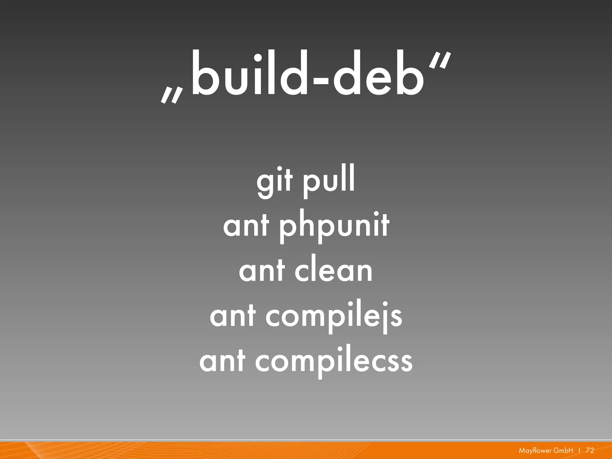 „build-deb“
     git pull
   ant phpunit
    ant clean
  ant compilejs
 ant compilecss

                  Mayflower GmbH I 72
 
