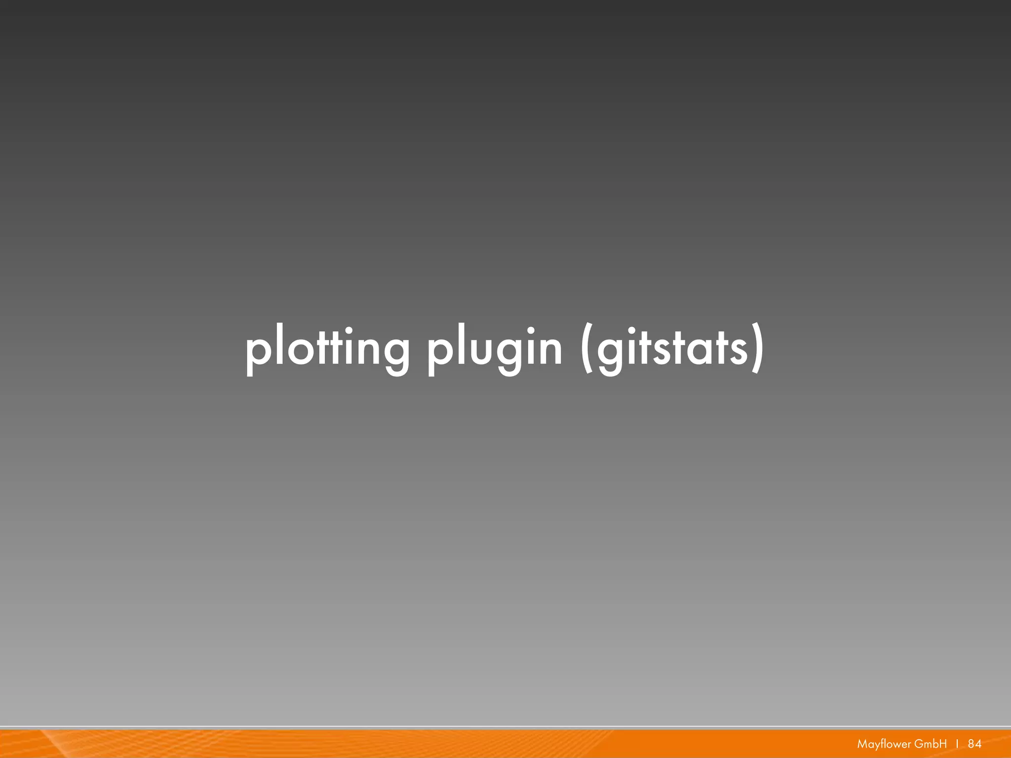 plotting plugin (gitstats)




                             Mayflower GmbH I 84
 
