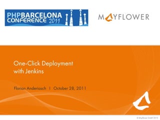 One-Click Deployment
with Jenkins

Florian Anderiasch I October 28, 2011




                                        © Mayflower GmbH 2010
 