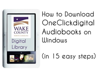 How to Download
          OneClickdigital
          Audiobooks on
Digital   Windows
Library
          (in 15 easy steps)
 