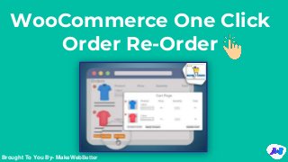 WooCommerce One Click
Order Re-Order
Brought To You By- MakeWebBetter
 