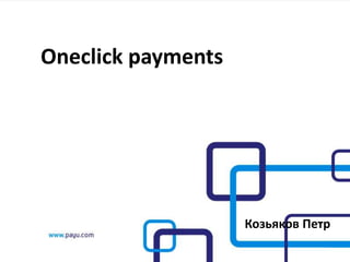 Oneclick payments
Козьяков Петр
 