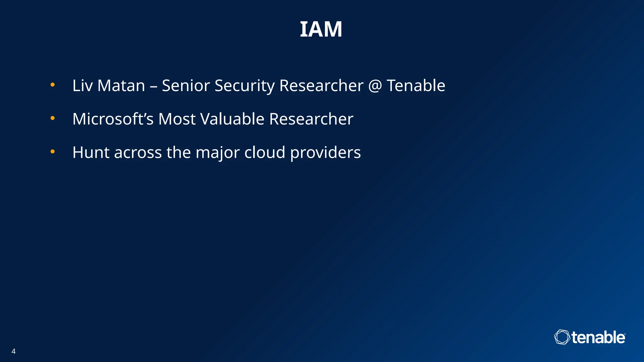 IAM
• Liv Matan – Senior Security Researcher @ Tenable
• Microsoft’s Most Valuable Researcher
• Hunt across the major cloud providers
4
 
