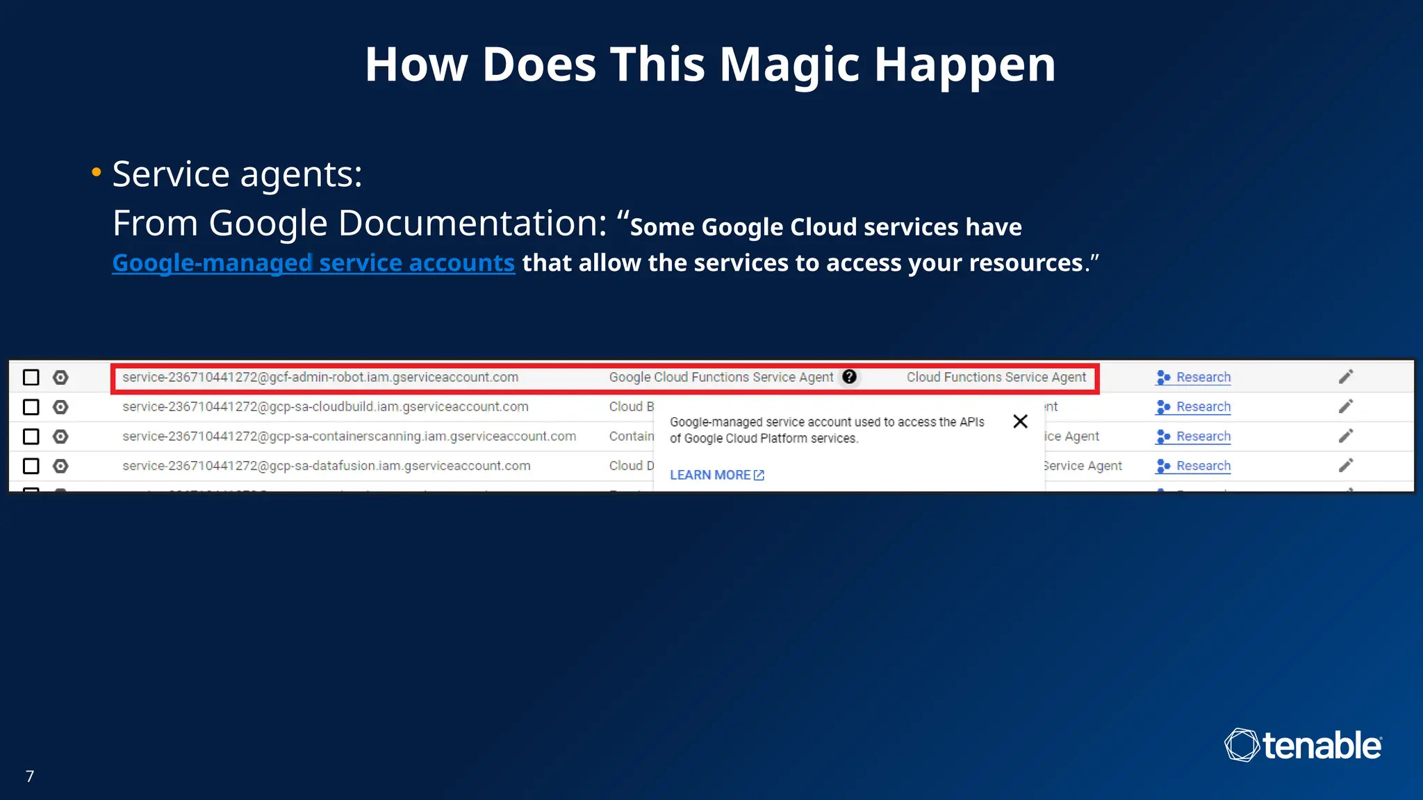 How Does This Magic Happen
• Service agents:
From Google Documentation: “Some Google Cloud services have
Google-managed service accounts that allow the services to access your resources.”
7
 