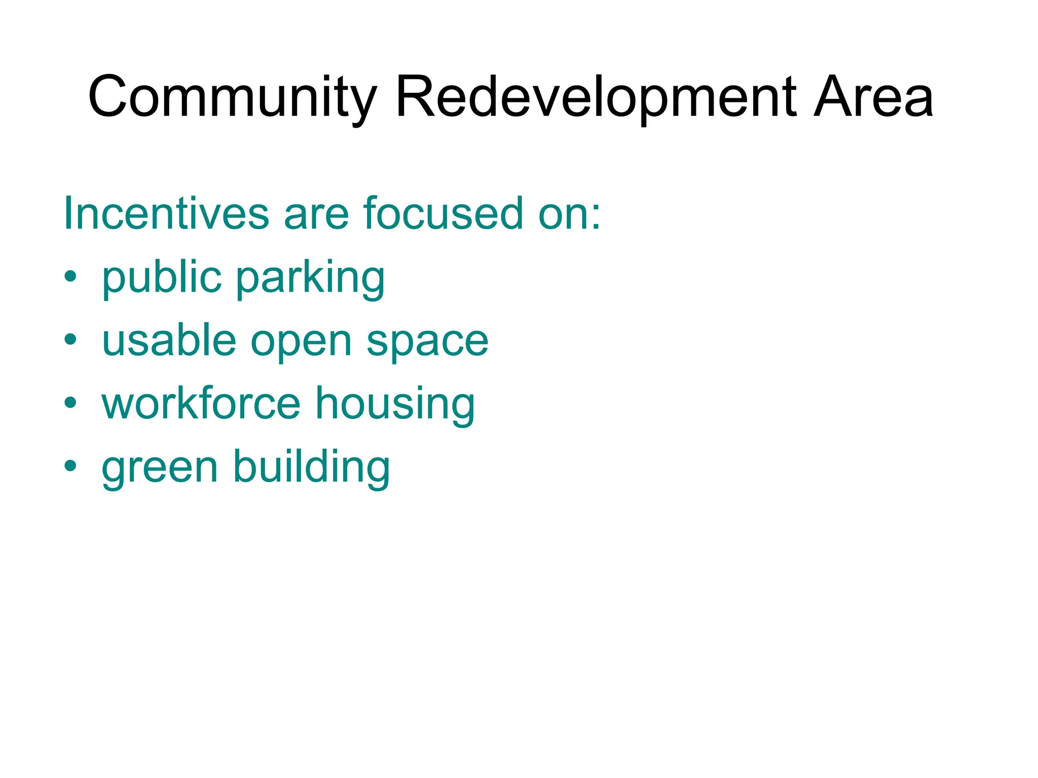 Community Redevelopment Area  Incentives are focused on: public parking usable open space workforce housing green building 