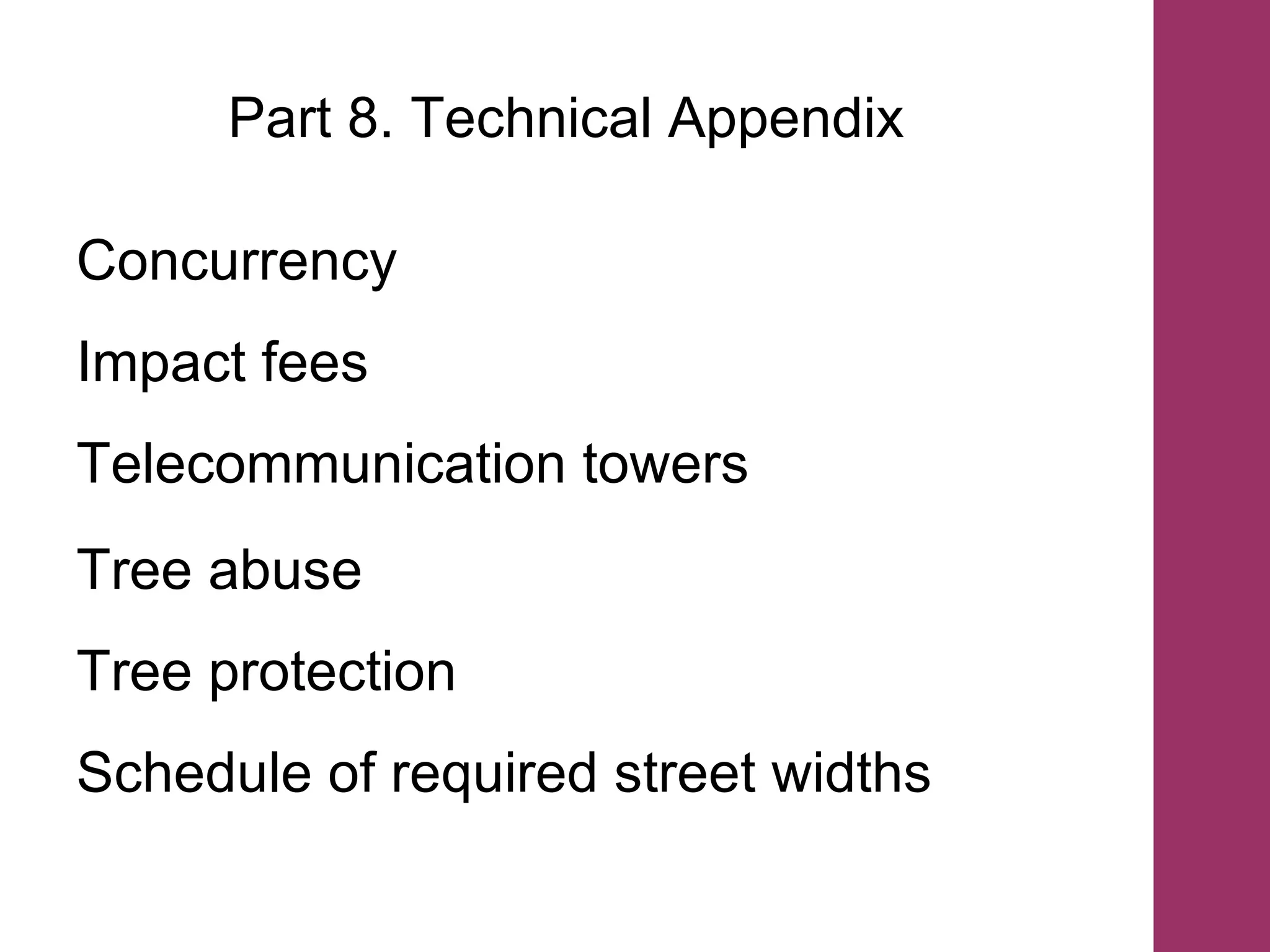 Part 8. Technical Appendix Concurrency Impact fees Telecommunication towers Tree abuse Tree protection Schedule of required street widths 