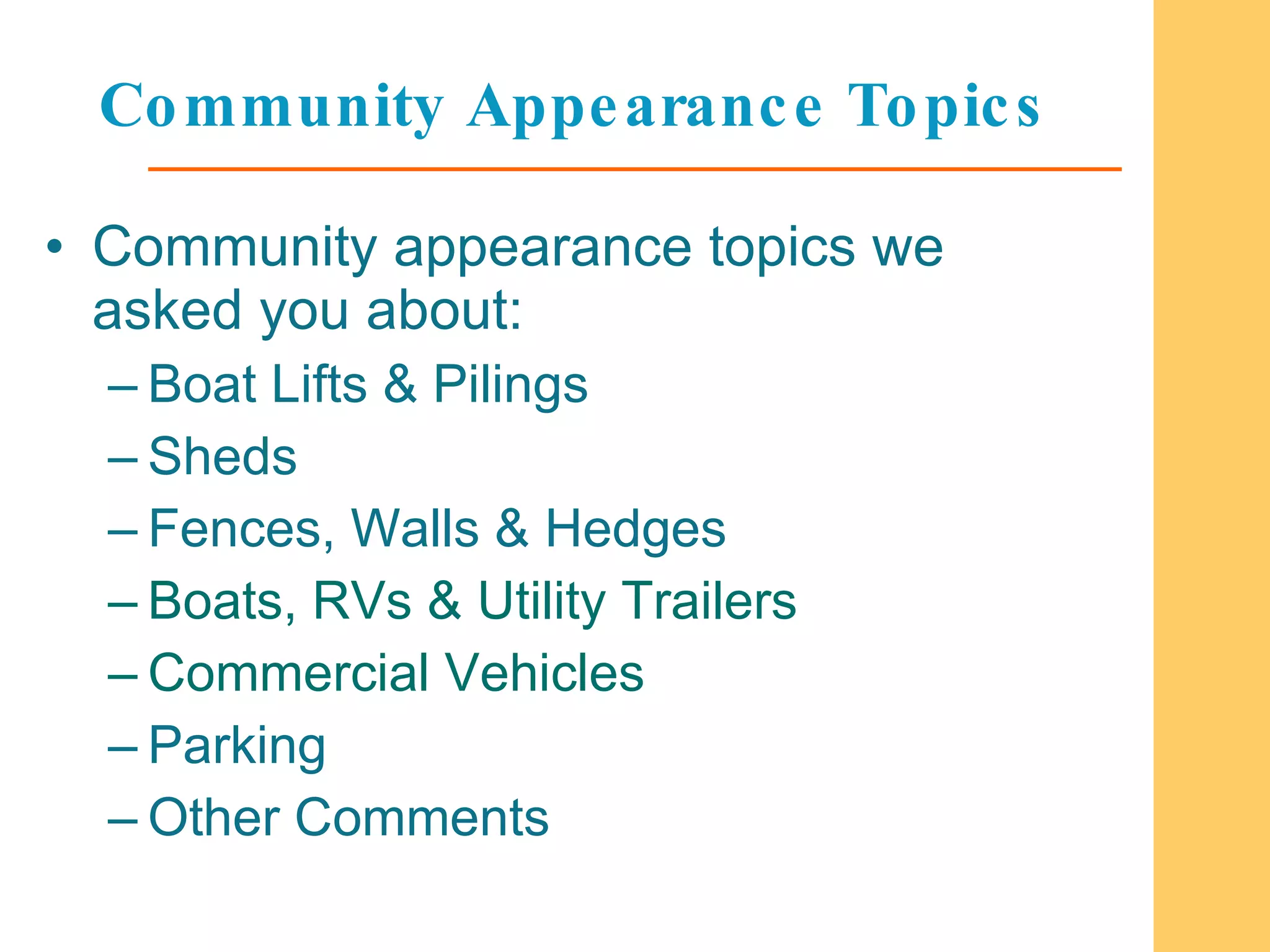 Community Appearance Topics Community appearance topics we asked you about: Boat Lifts & Pilings  Sheds Fences, Walls & Hedges  Boats, RVs & Utility Trailers Commercial Vehicles Parking Other Comments 