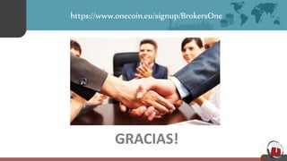https://www.onecoin.eu/signup/BrokersOne
GRACIAS!
 