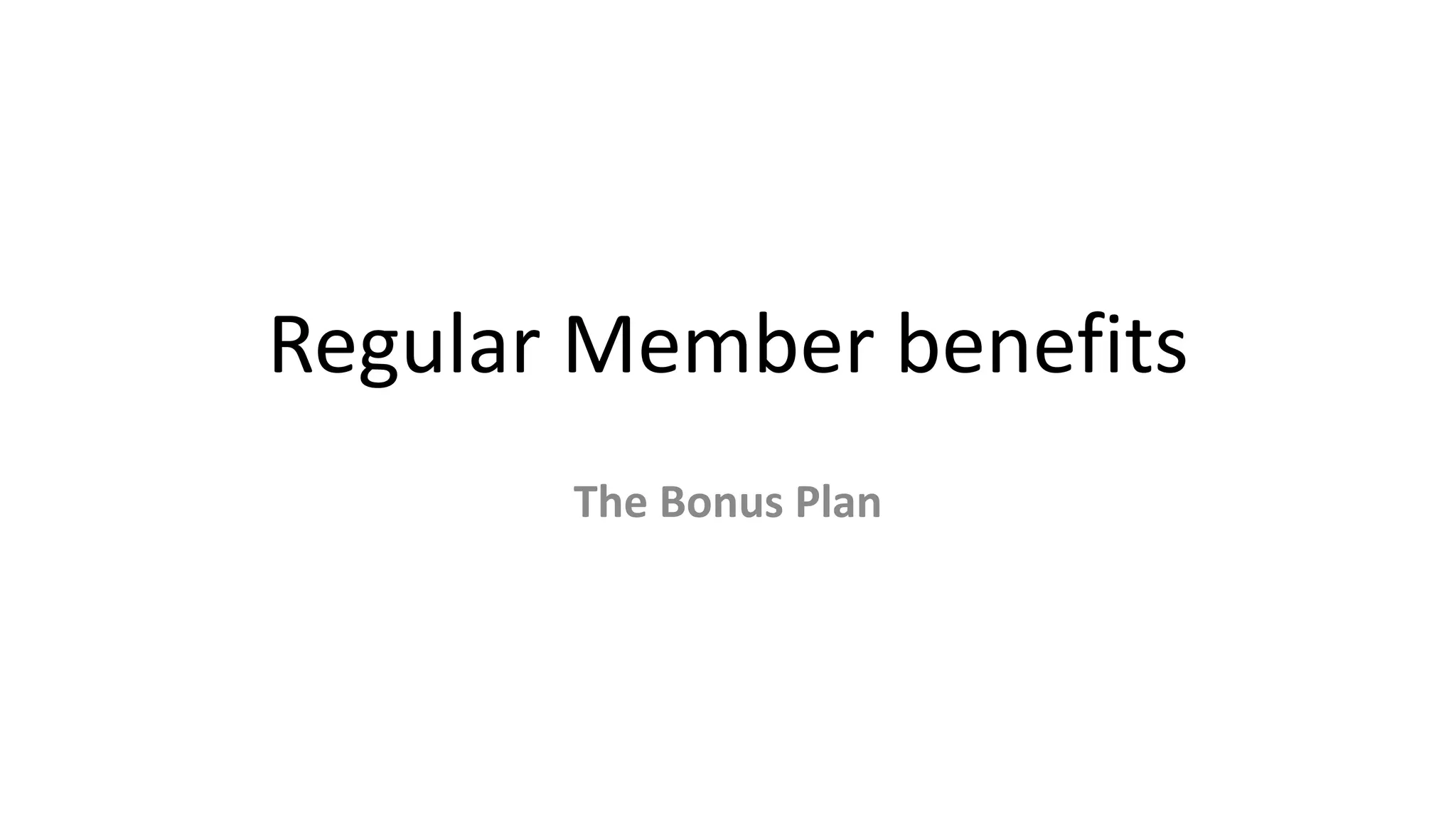 Regular Member benefits
The Bonus Plan
 