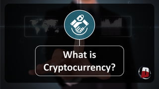 What is
Cryptocurrency?
 
