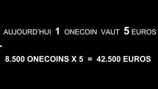 AUJOURD’HUI 1 ONECOIN VAUT 5 EUROS
8.500 ONECOINS X 5 = 42.500 EUROS
 