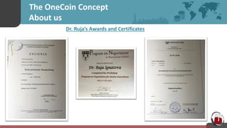 The OneCoin Concept
About us
Dr. Ruja’s Awards and Certificates
 