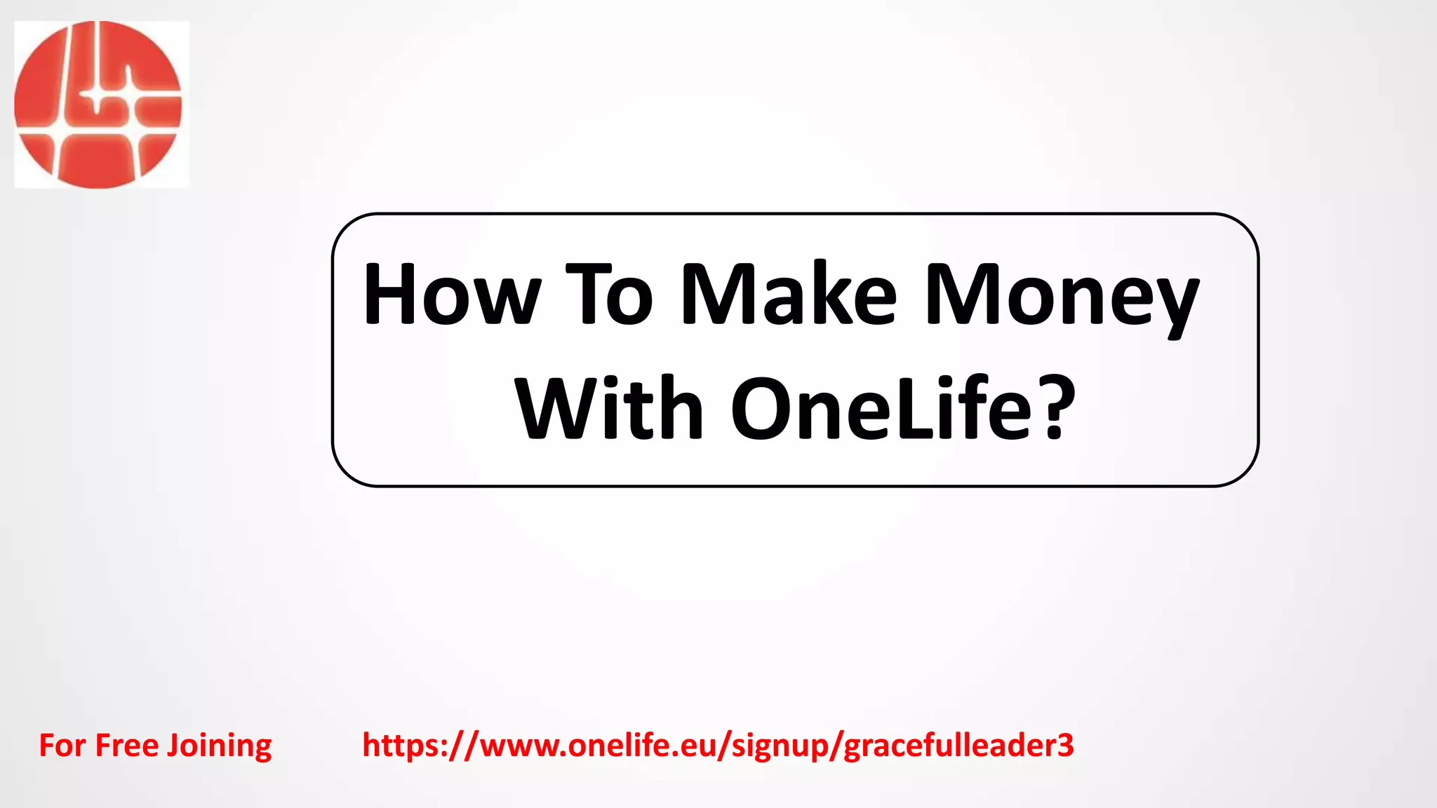 How To Make Money
With OneLife?
For Free Joining https://www.onelife.eu/signup/gracefulleader3
 
