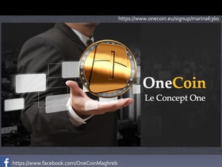 https://www.facebook.com/OneCoinMaghreb	
  
https://www.onecoin.eu/signup/marina6360	
  
 