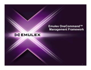 Emulex OneCommand™
Management Framework




                  1
 