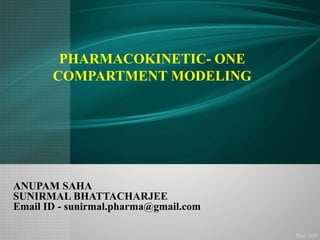 ANUPAM SAHA
SUNIRMAL BHATTACHARJEE
Email ID - sunirmal.pharma@gmail.com
PHARMACOKINETIC- ONE
COMPARTMENT MODELING
 