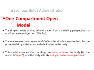 Intravenous Bolus Administration
One-Compartment Open
Model
 The simplest route of drug administration from a modeling p...
