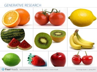 CONCEPT PROPOSAL

  GENERATIVE RESEARCH




                   Katherine Betermier | Yoomi Lee | Gretchen Pinard | Smitha Prasadh   Grad Design Studio 2 | Spring 2010
 